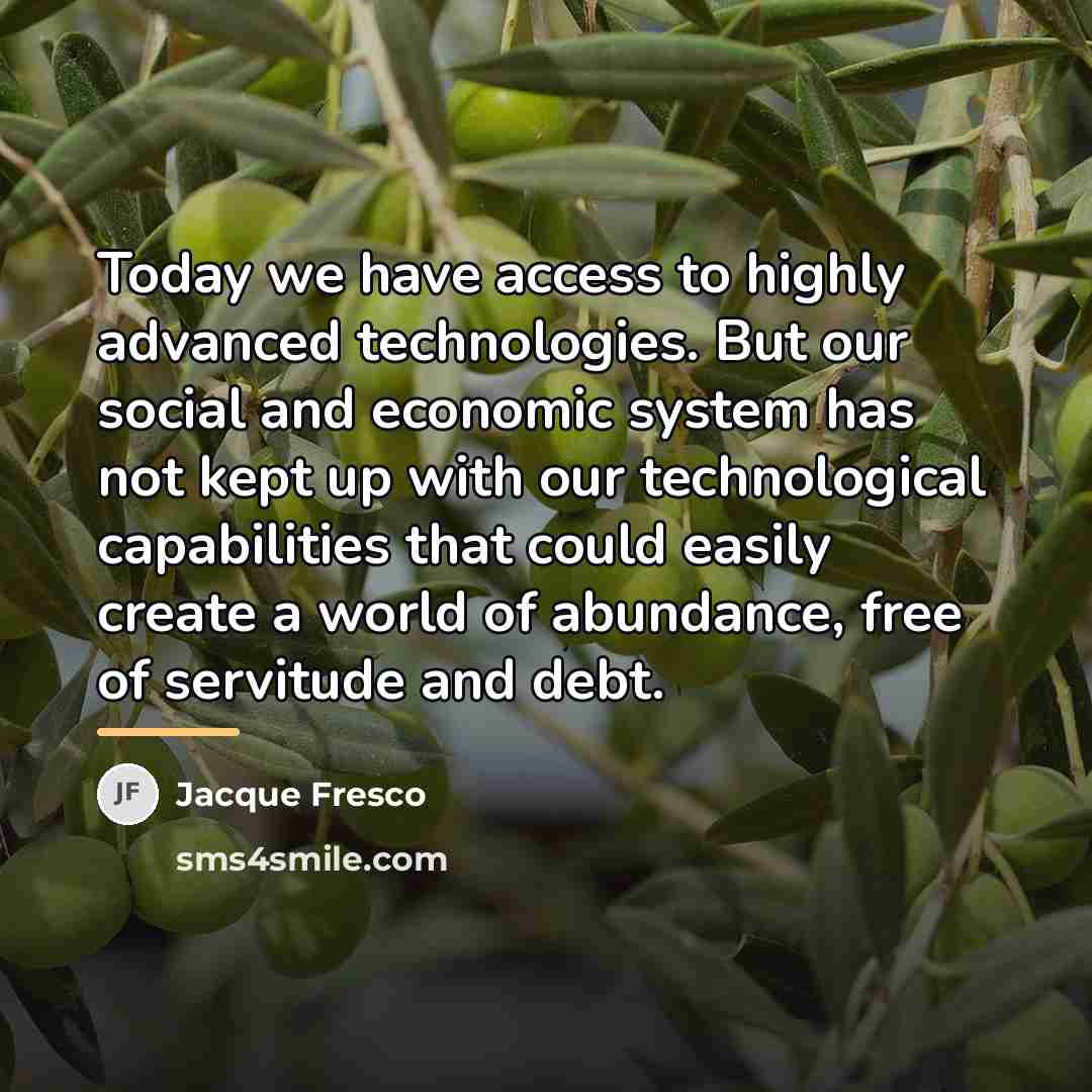 “Today we have access to highly advanced technologies. But our…” quote by Jacque Fresco