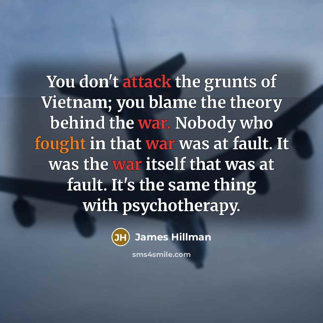 “You don't attack the grunts of Vietnam; you blame the…” quote by James Hillman