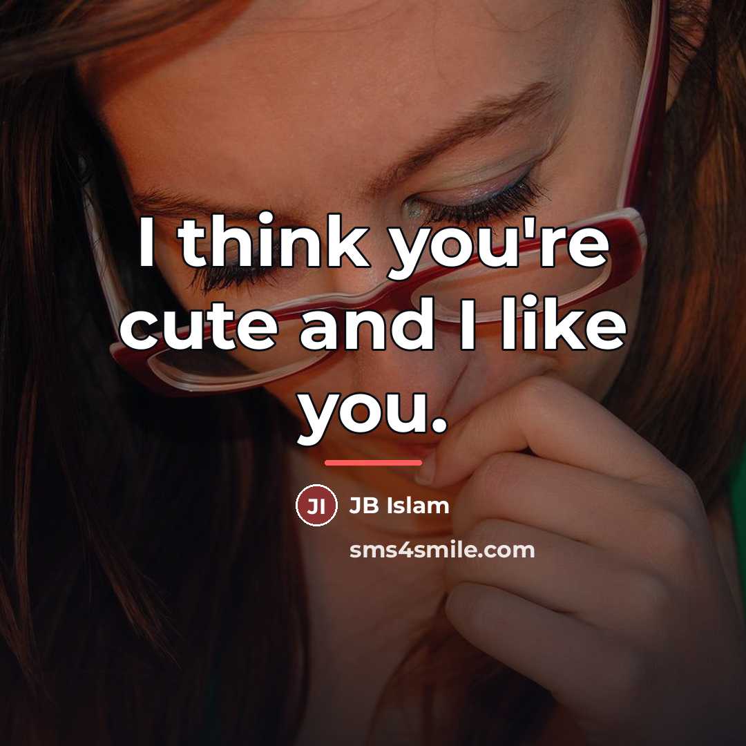 “I think you're cute and I like you.…” quote by Anonymous