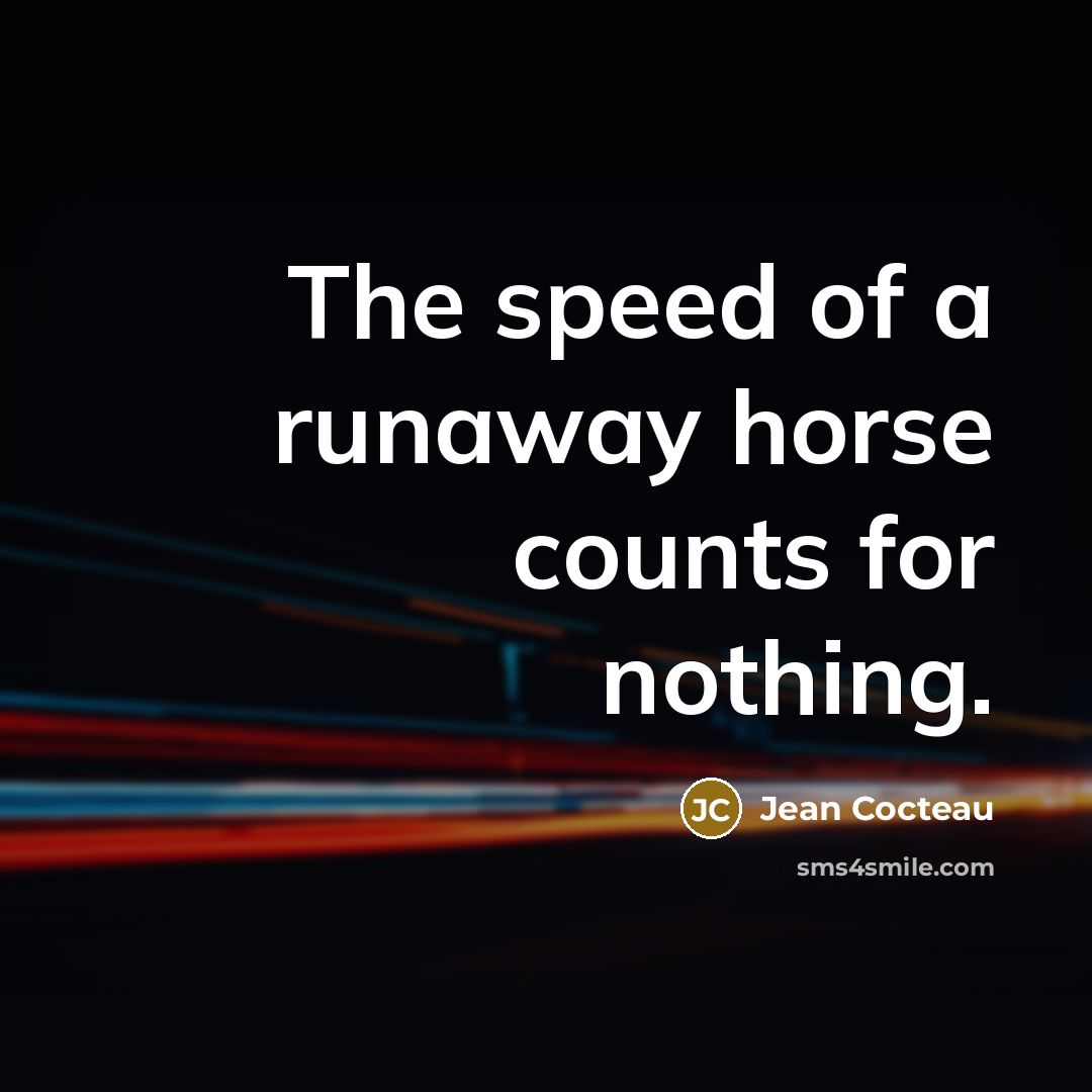 “The speed of a runaway horse counts for nothing.…” quote by Jean Cocteau