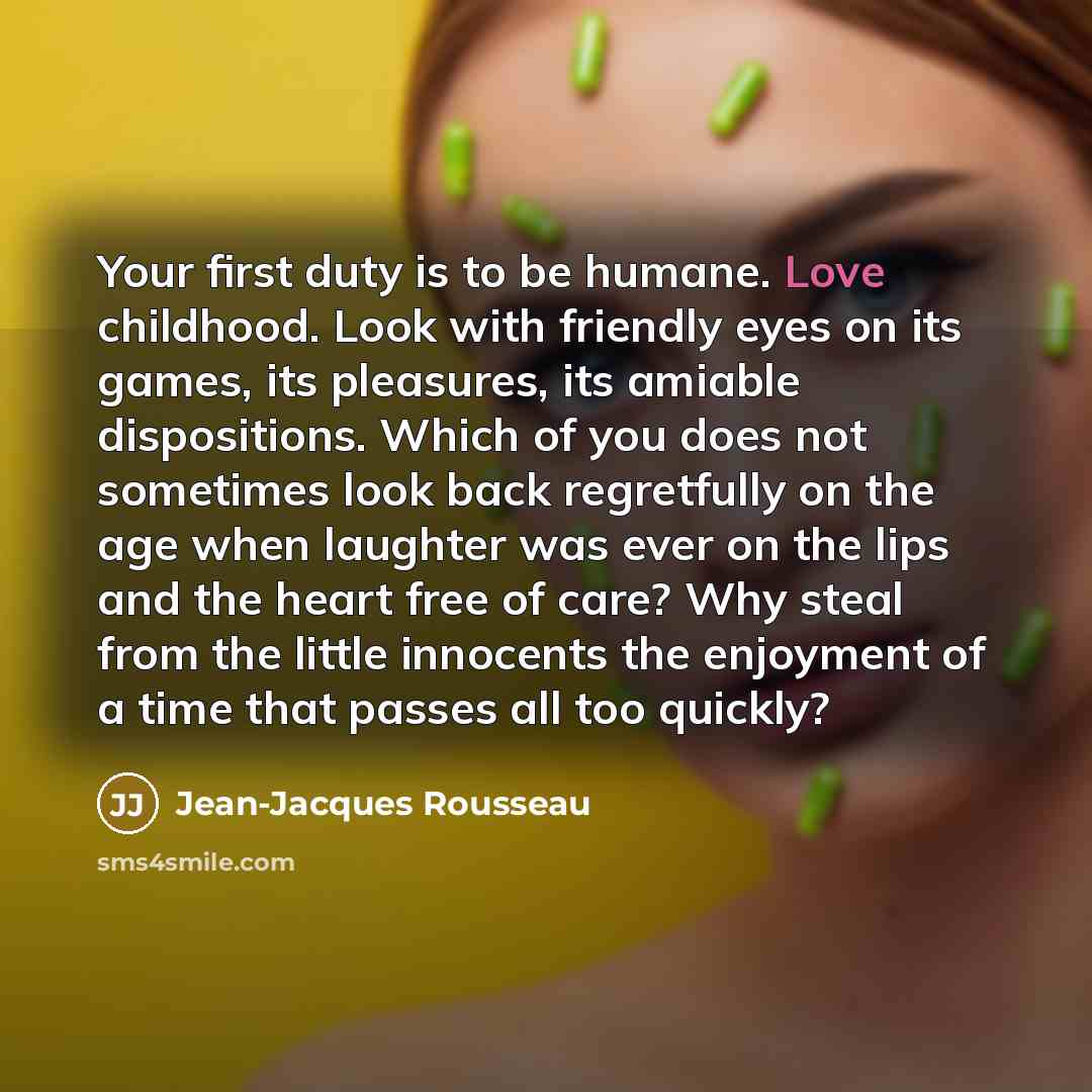 “Your first duty is to be humane. Love childhood. Look…” quote by Jean-Jacques Rousseau