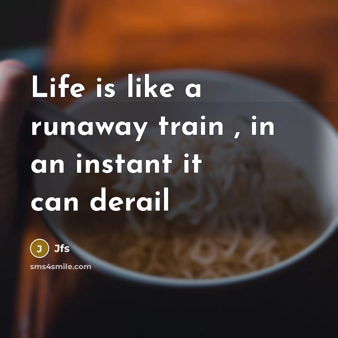 “Life is like a runaway train , in an instant…” quote by Jfs