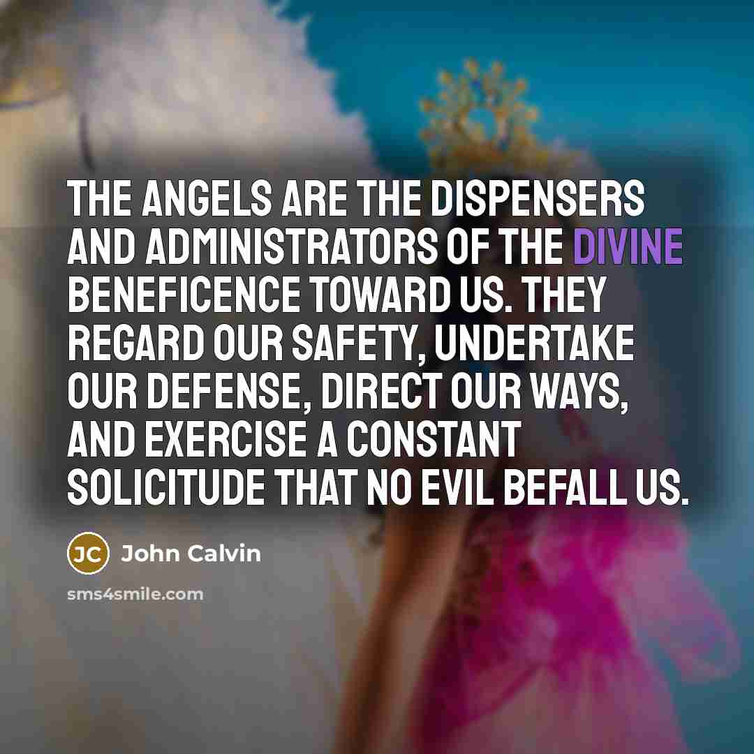 “The Angels are the dispensers and administrators of the Divine…” quote by John Calvin