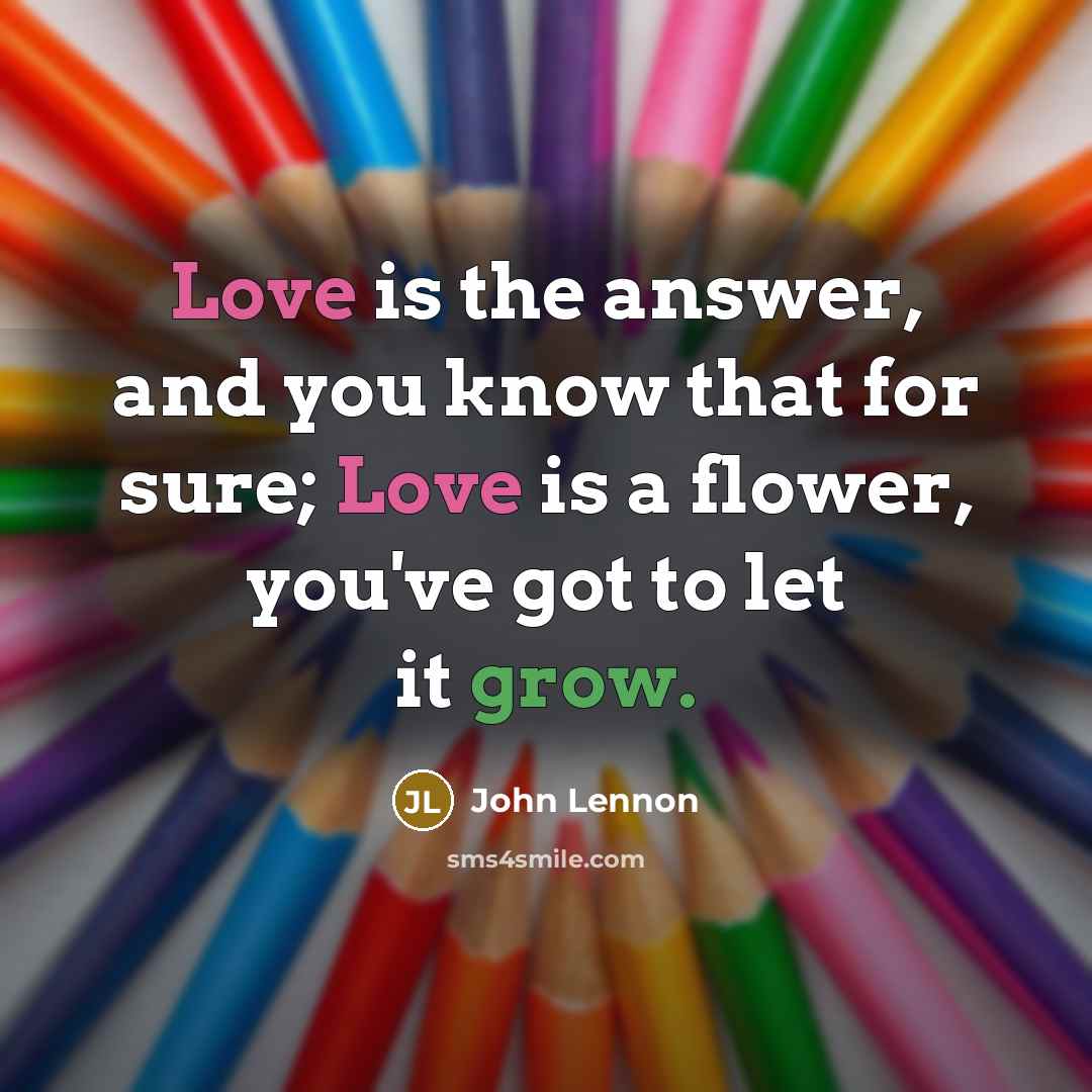 “Love is the answer, and you know that for sure;…” quote by John Lennon