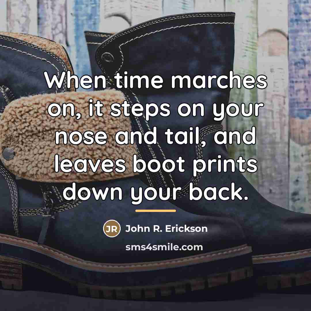 “When time marches on, it steps on your nose and…” quote by John R. Erickson