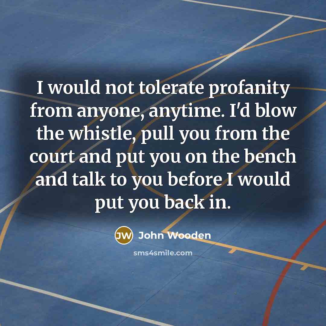 “I would not tolerate profanity from anyone, anytime. I'd blow…” quote by John Wooden