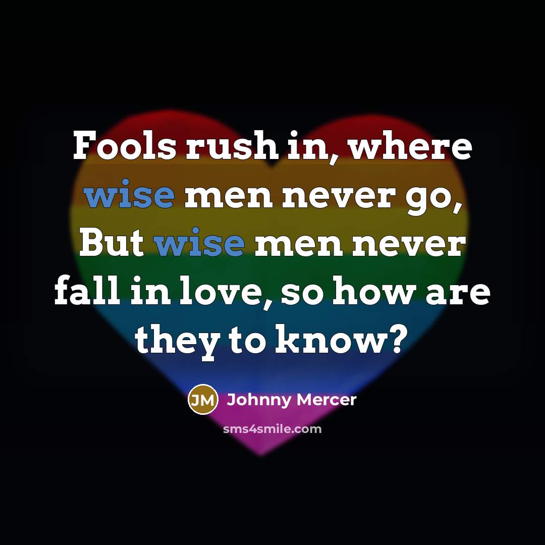 “Fools rush in, where wise men never go, But wise…” quote by Johnny Mercer