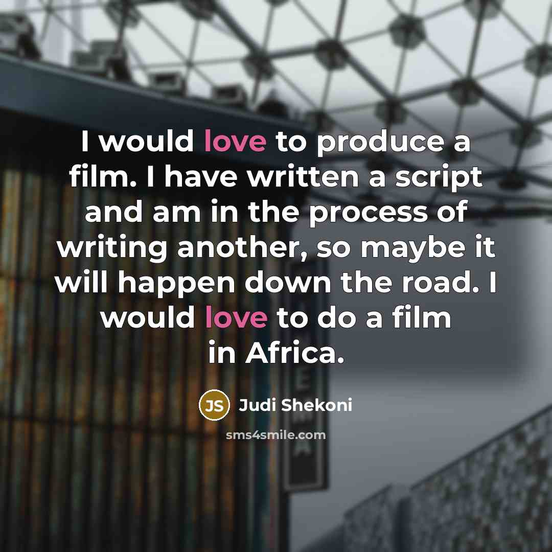 “I would love to produce a film. I have written…” quote by Judi Shekoni