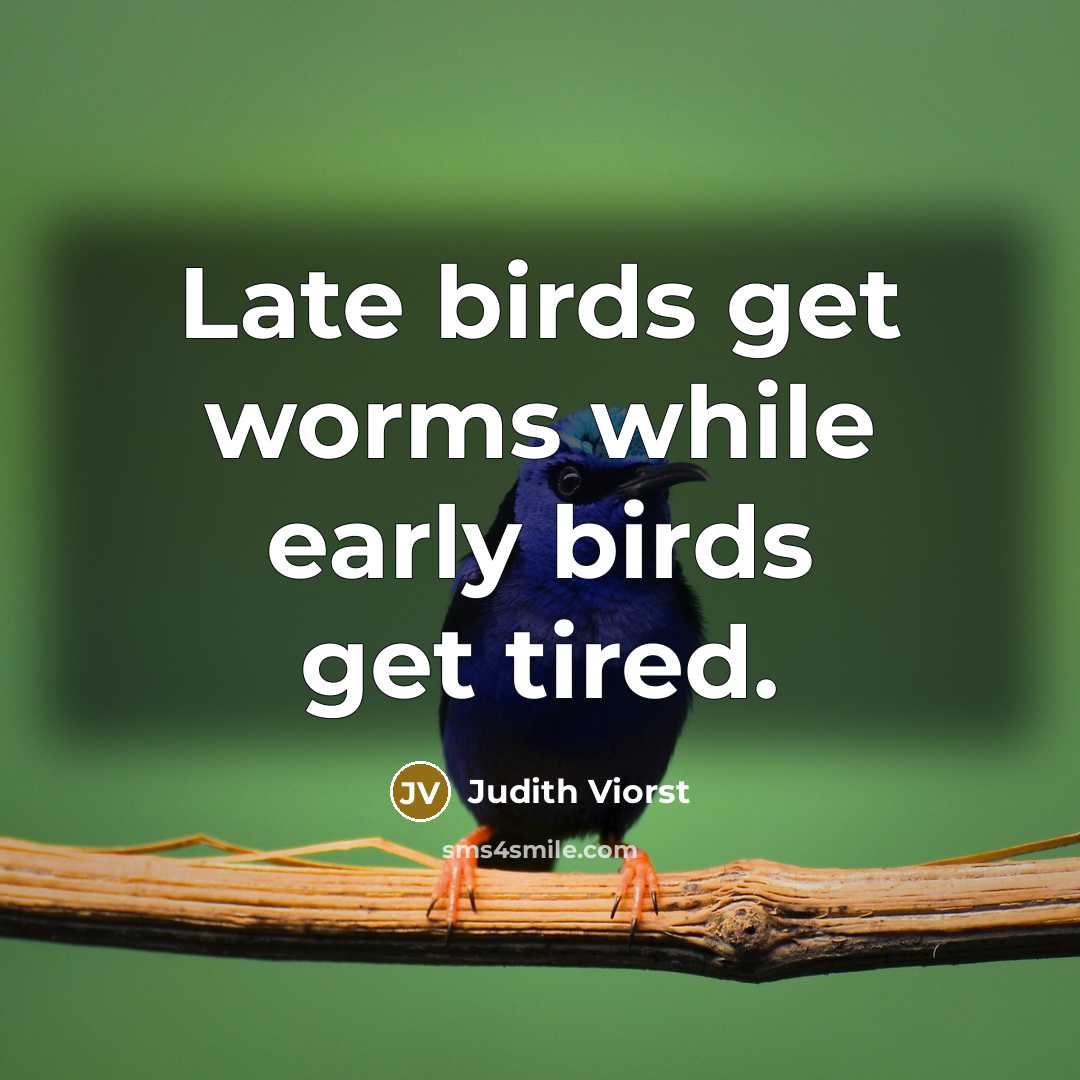 “Late birds get worms while early birds get tired.…” quote by Judith Viorst