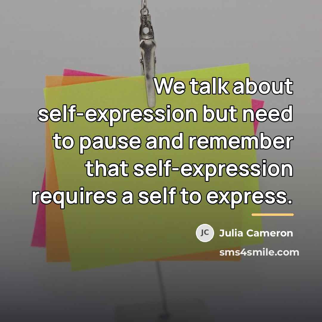 “We talk about self-expression but need to pause and remember…” quote by Julia Cameron