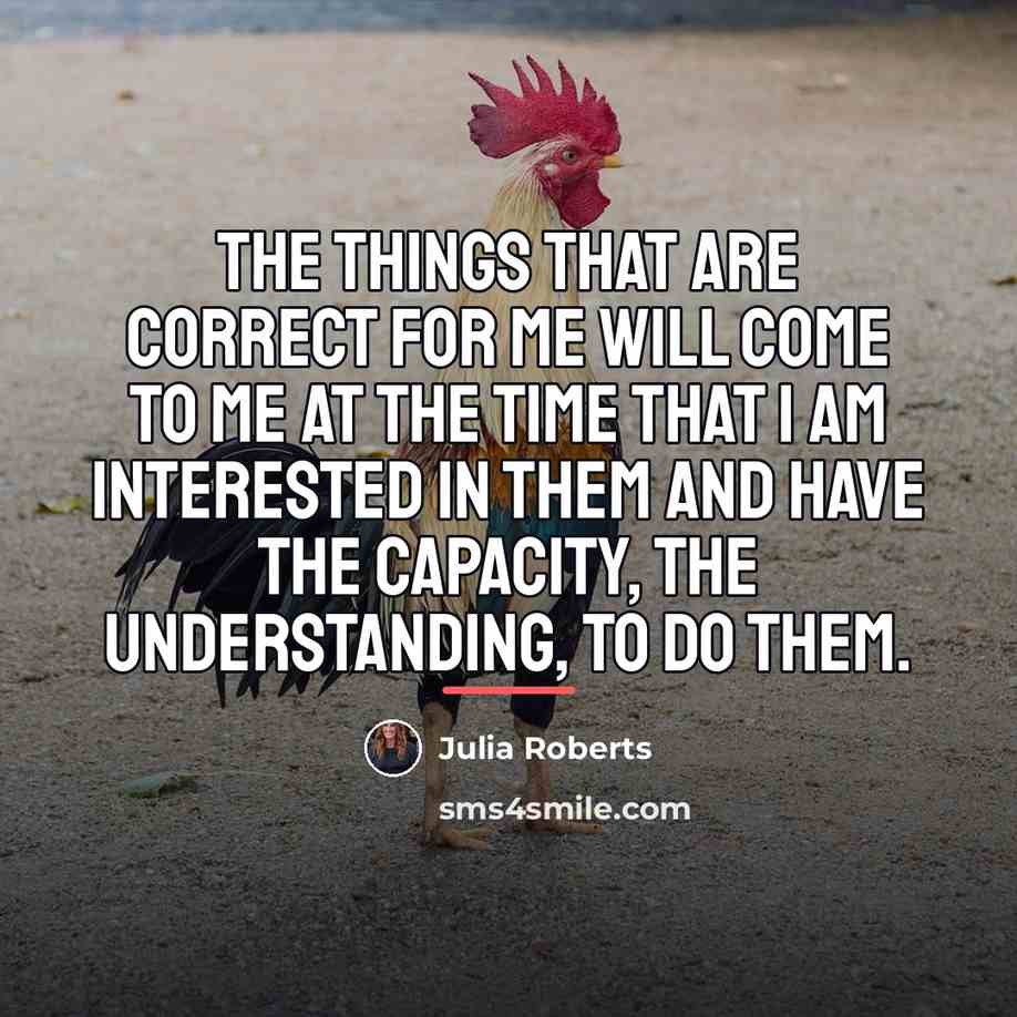 “The things that are correct for me will come to…” quote by Julia Roberts