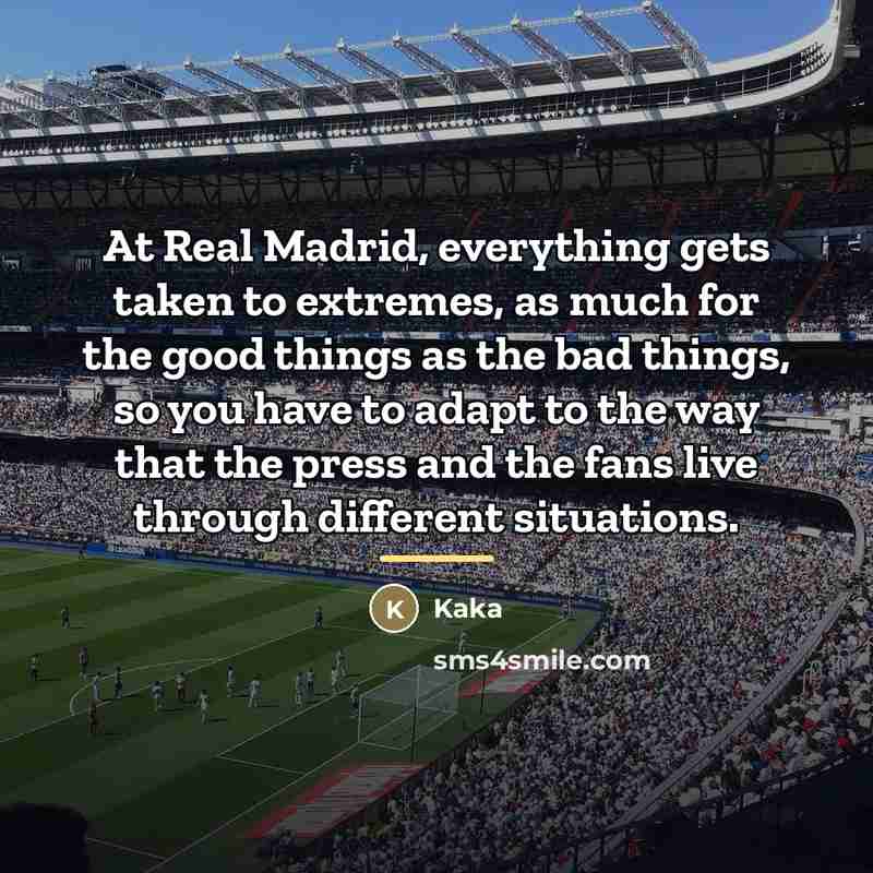“At Real Madrid, everything gets taken to extremes, as much…” quote by Kaka