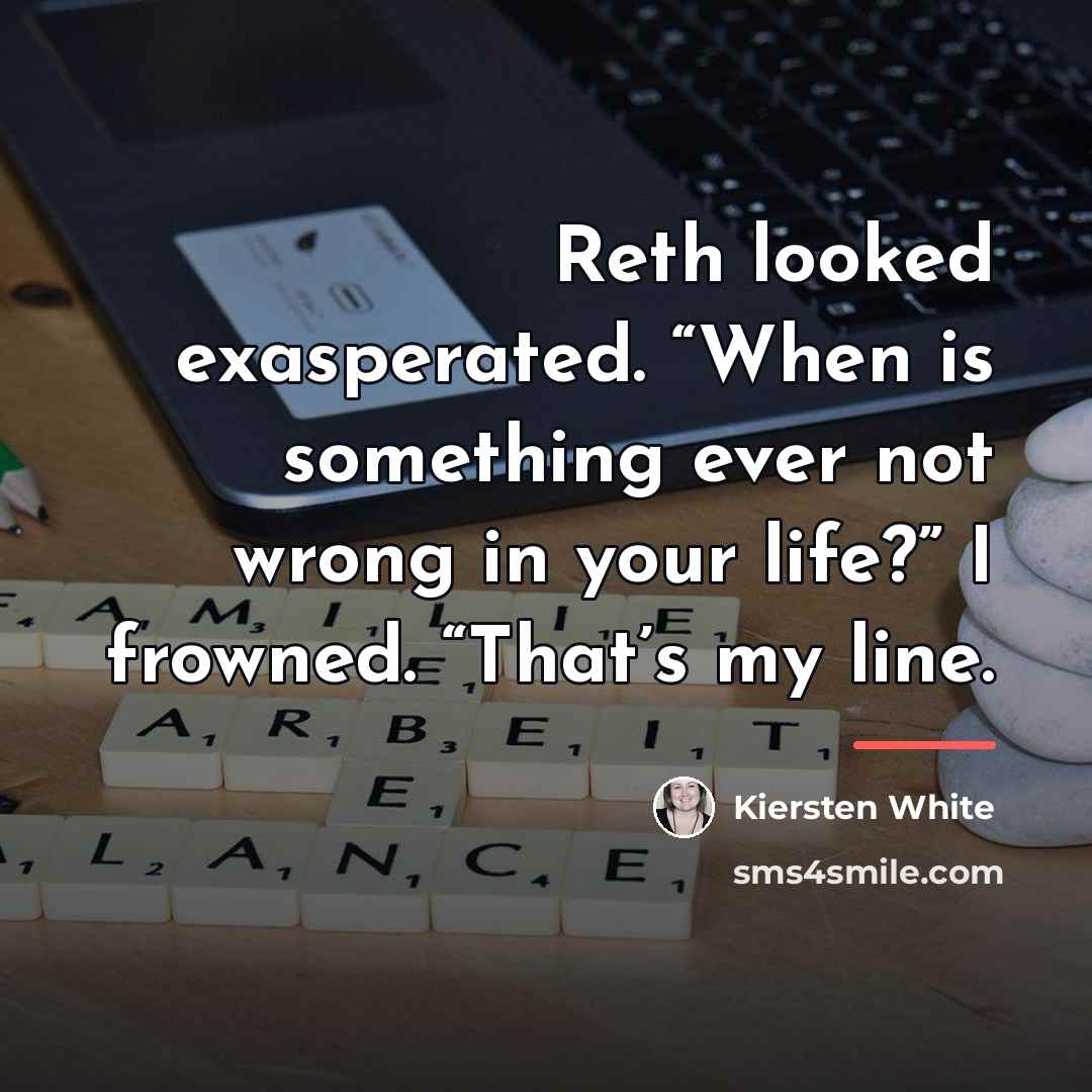 “Reth looked exasperated. “When is something ever not wrong in…” quote by Kiersten White