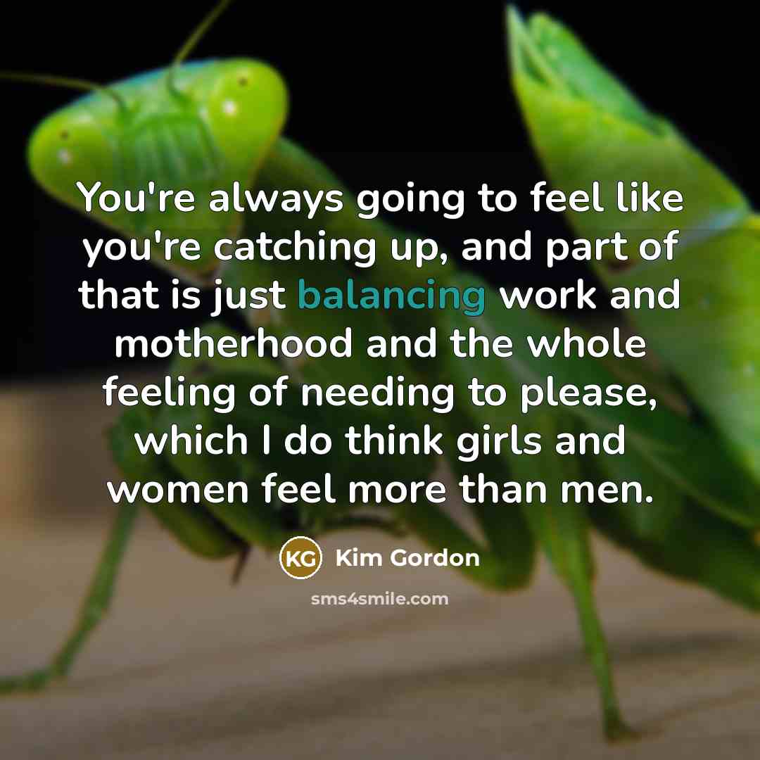 “You're always going to feel like you're catching up, and…” quote by Kim Gordon