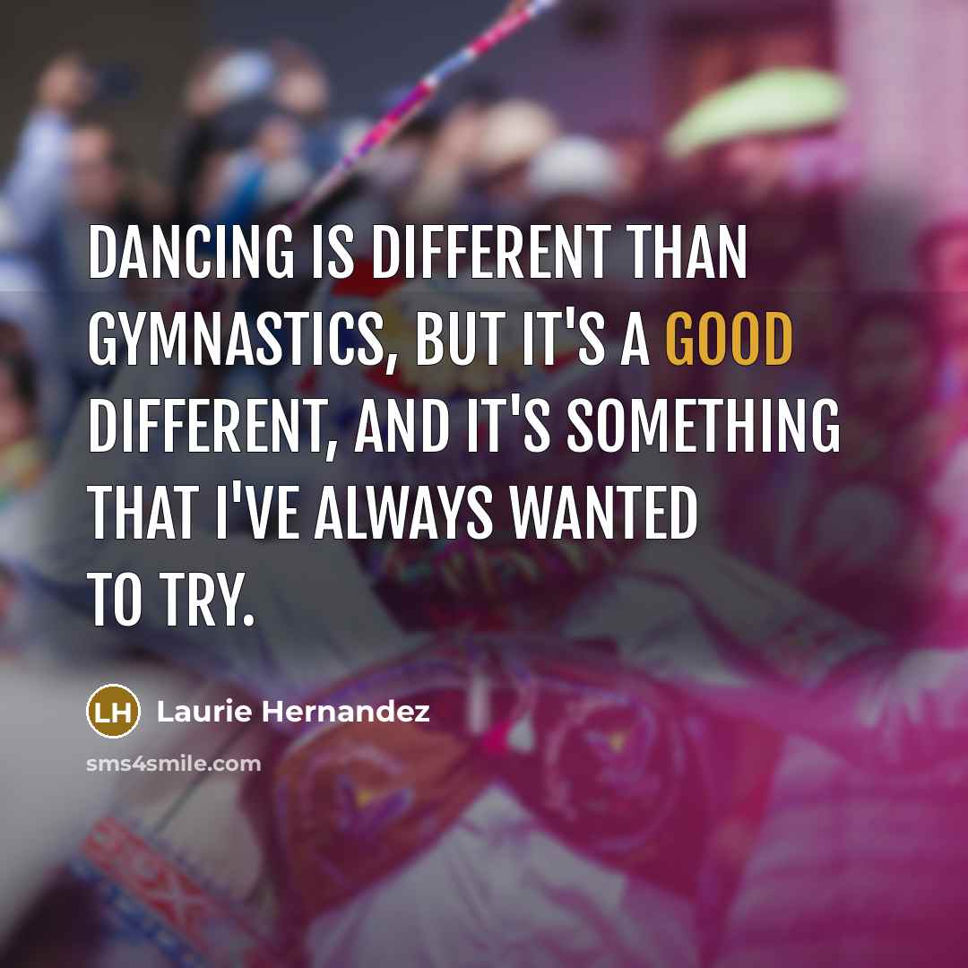 “Dancing is different than gymnastics, but it's a good different,…” quote by Laurie Hernandez
