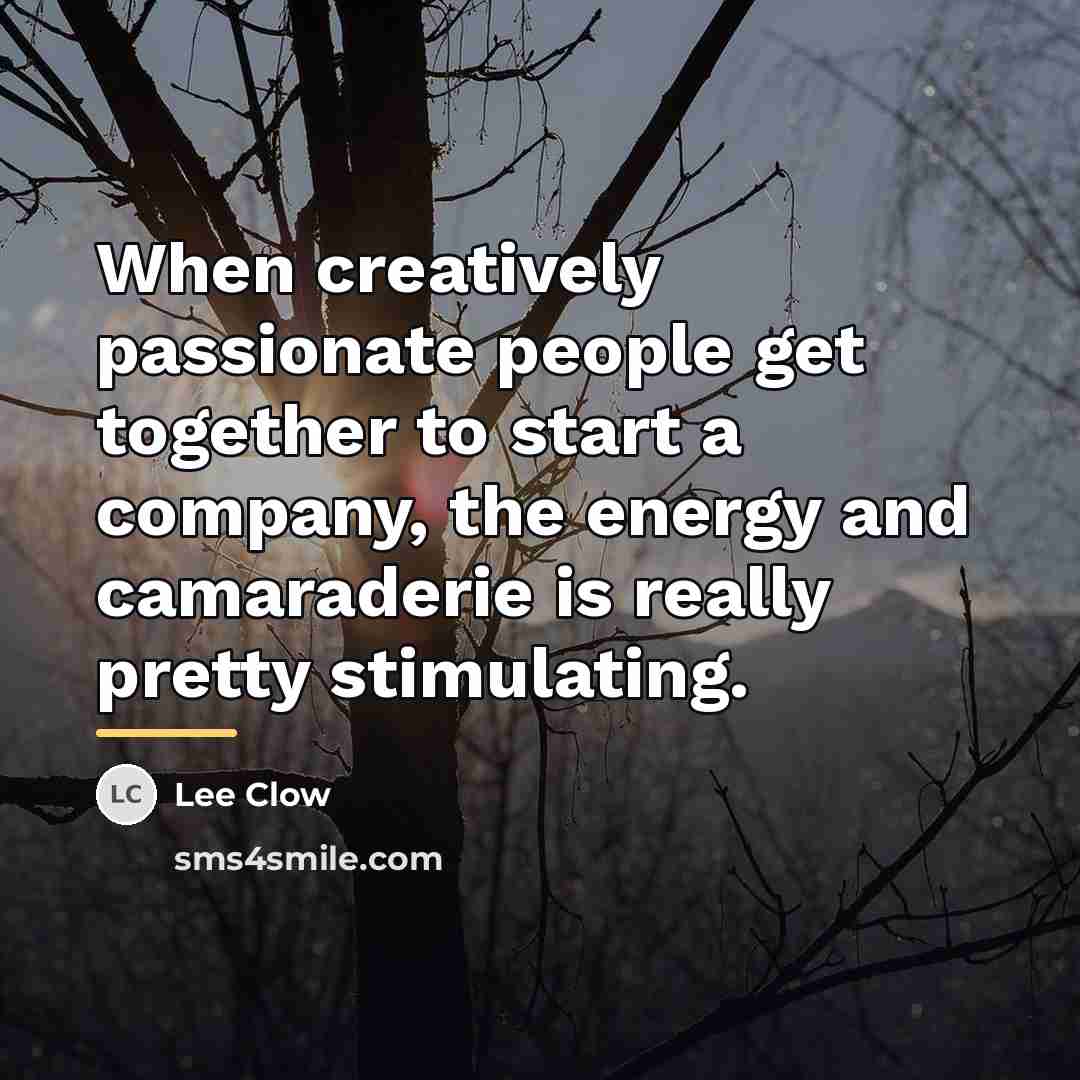 “When creatively passionate people get together to start a company,…” quote by Lee Clow