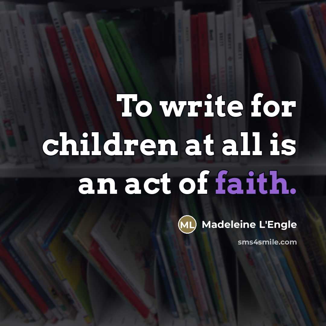 “To write for children at all is an act of…” quote by Madeleine L'Engle
