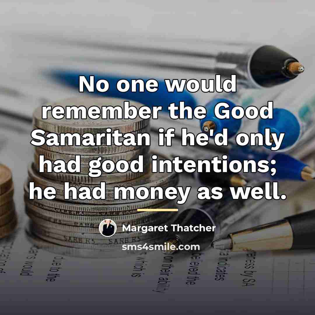 “No one would remember the Good Samaritan if he'd only…” quote by Margaret Thatcher
