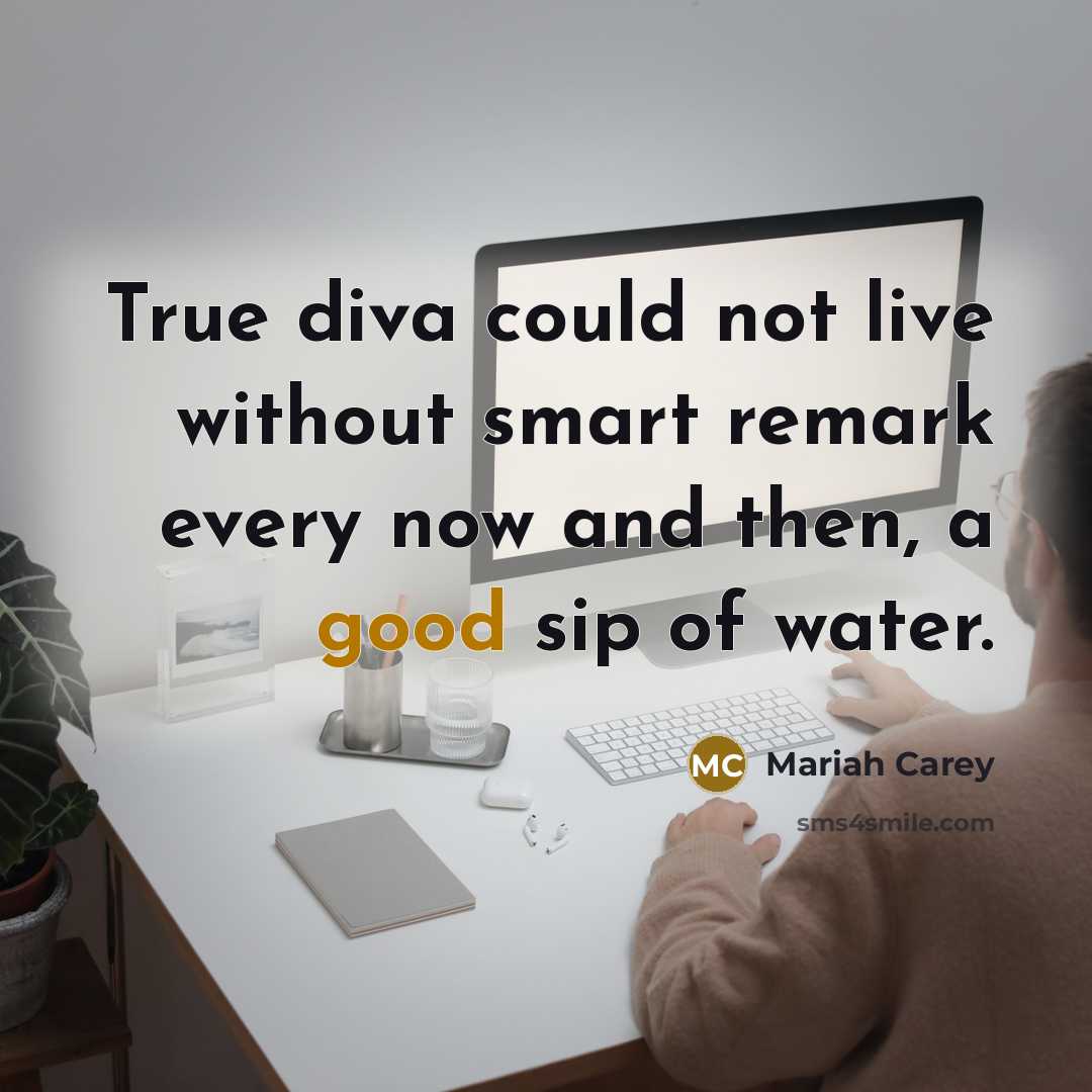 “True diva could not live without smart remark every now…” quote by Mariah Carey