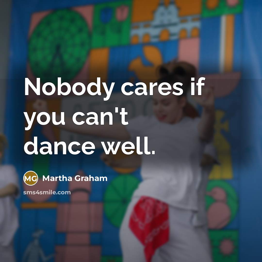 “Nobody cares if you can't dance well.…” quote by Martha Graham