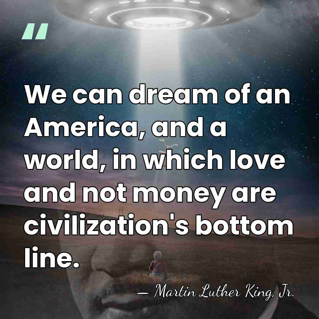 We can dream of an America, and a world, in which love&hellip; - Martin Luther King, Jr.