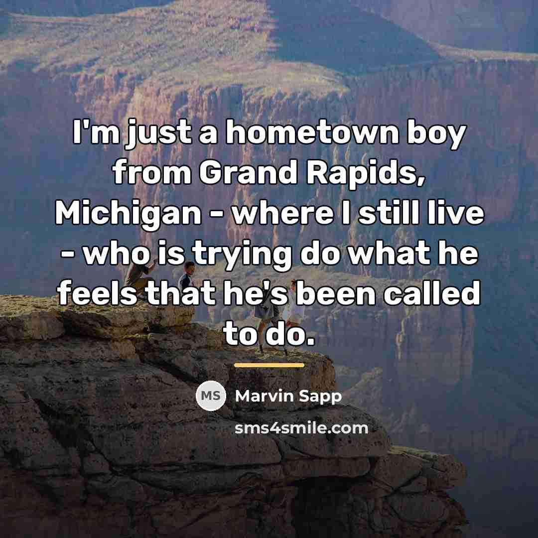 “I'm just a hometown boy from Grand Rapids, Michigan -…” quote by Marvin Sapp