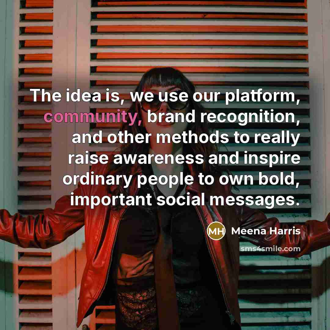 “The idea is, we use our platform, community, brand recognition,…” quote by Meena Harris