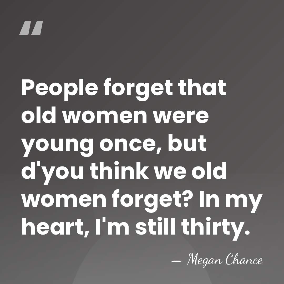 People forget that old women were young once, but d'you think we&hellip; - Megan Chance