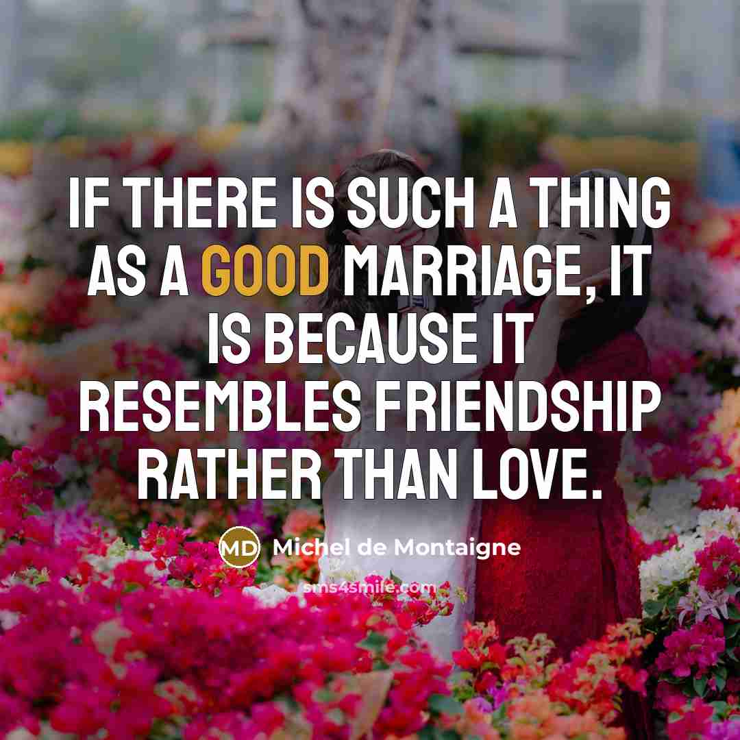 “If there is such a thing as a good marriage,…” quote by Michel de Montaigne