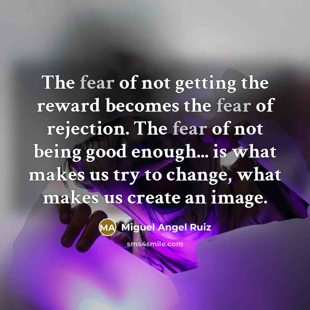 “The fear of not getting the reward becomes the fear…” quote by Miguel Angel Ruiz