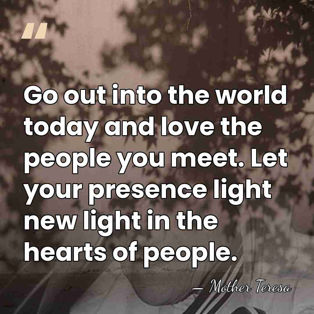 Go out into the world today and love the people you meet.&hellip; - Mother Teresa