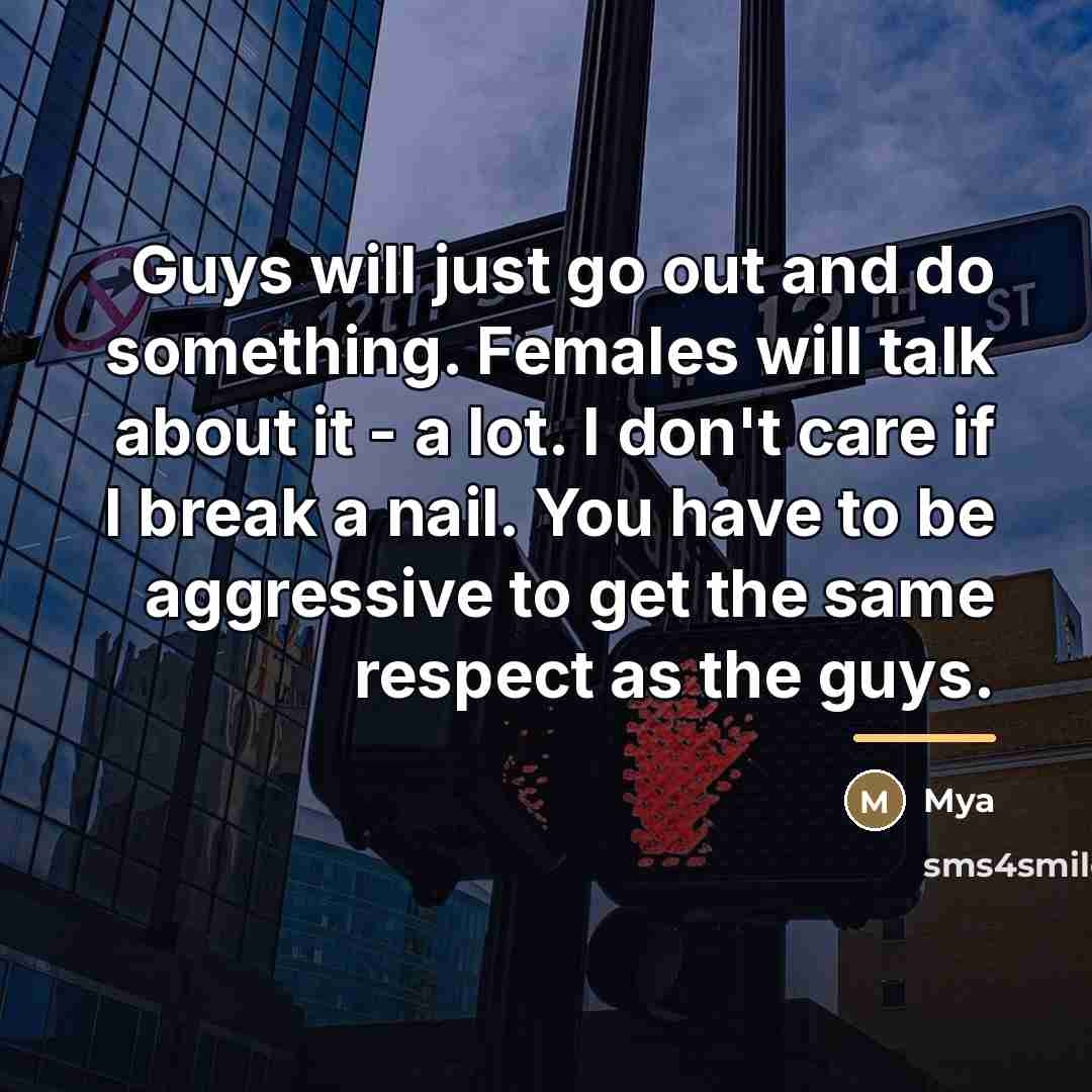 “Guys will just go out and do something. Females will…” quote by Mya