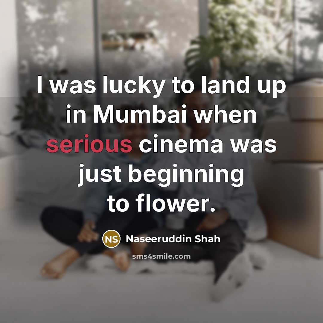 “I was lucky to land up in Mumbai when serious…” quote by Naseeruddin Shah