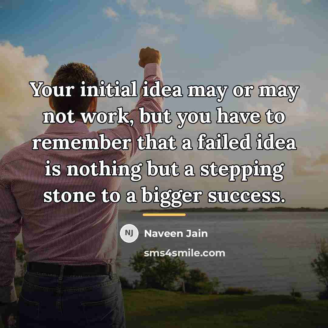 “Your initial idea may or may not work, but you…” quote by Naveen Jain