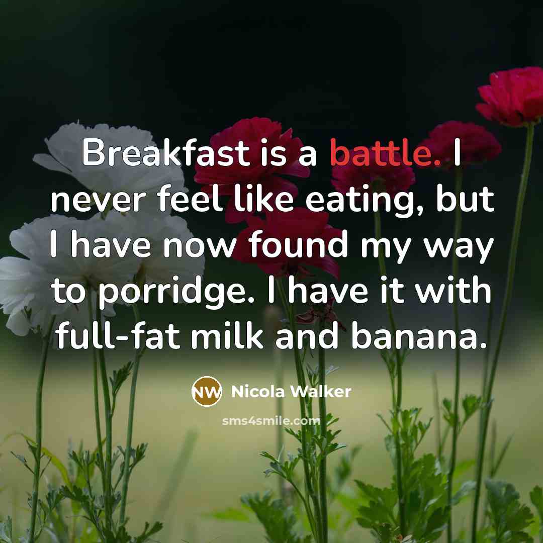 “Breakfast is a battle. I never feel like eating, but…” quote by Nicola Walker