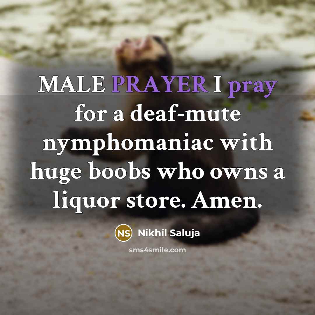 “MALE PRAYER I pray for a deaf-mute nymphomaniac with huge boobs who owns a liquor store. Amen.” quote by Nikhil Saluja