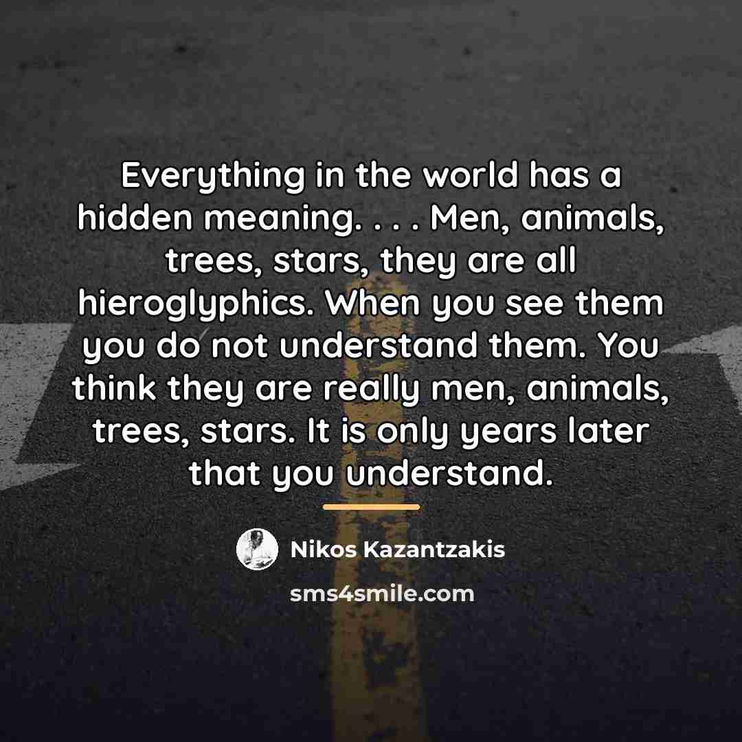 “Everything in the world has a hidden meaning. . .…” quote by Nikos Kazantzakis
