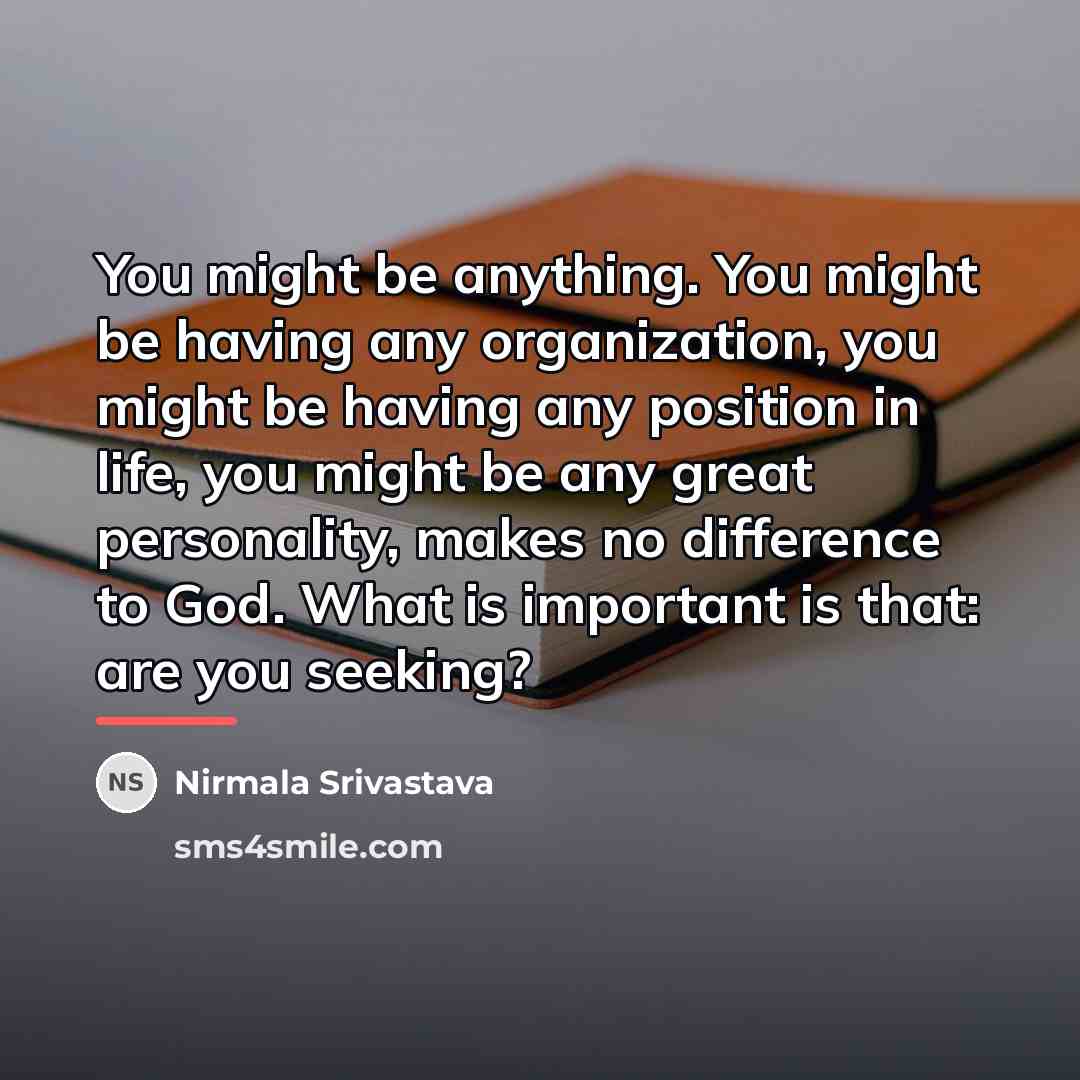 “You might be anything. You might be having any organization,…” quote by Nirmala Srivastava
