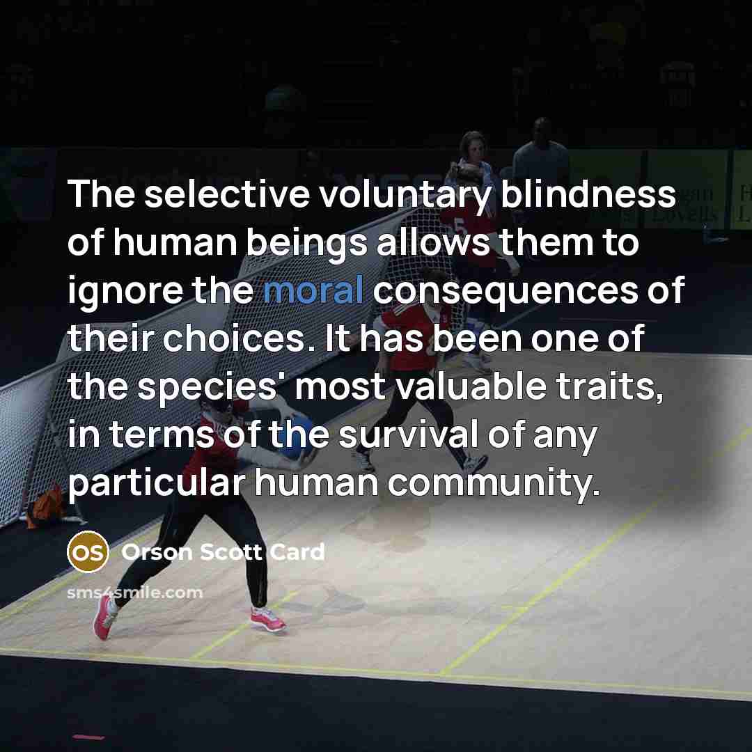 “The selective voluntary blindness of human beings allows them to…” quote by Orson Scott Card