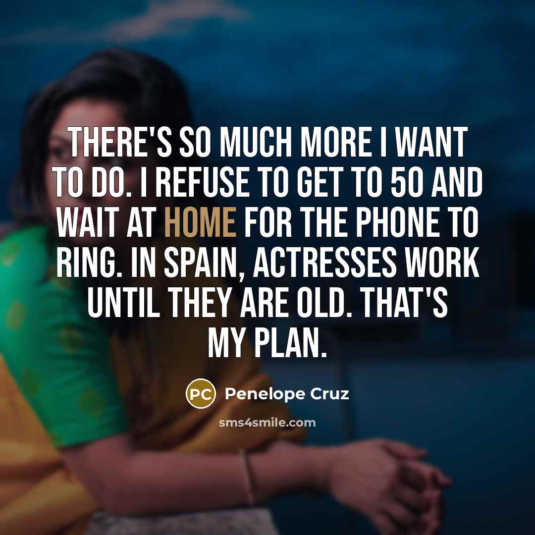 “There's so much more I want to do. I refuse…” quote by Penelope Cruz