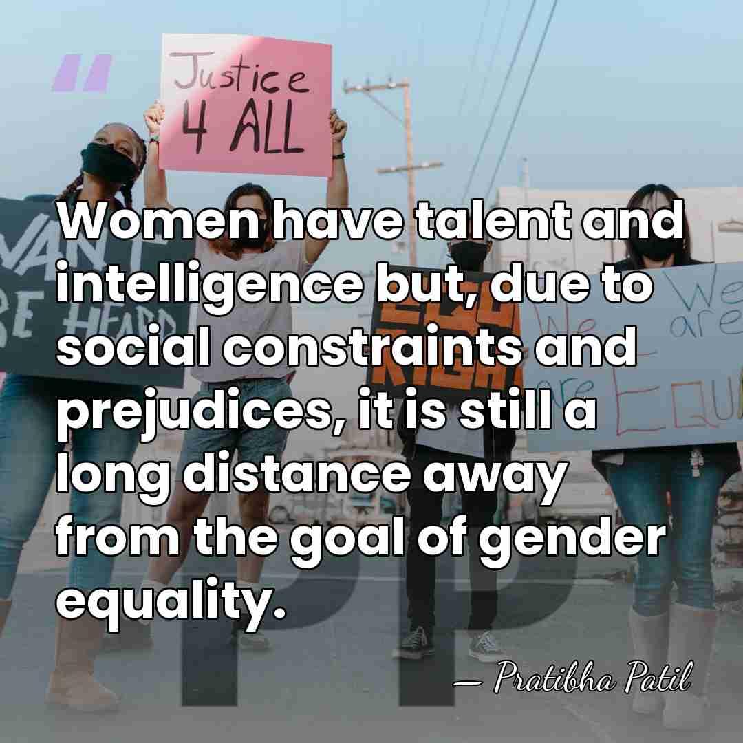 Women have talent and intelligence but, due to social constraints and prejudices,&hellip; - Pratibha Patil