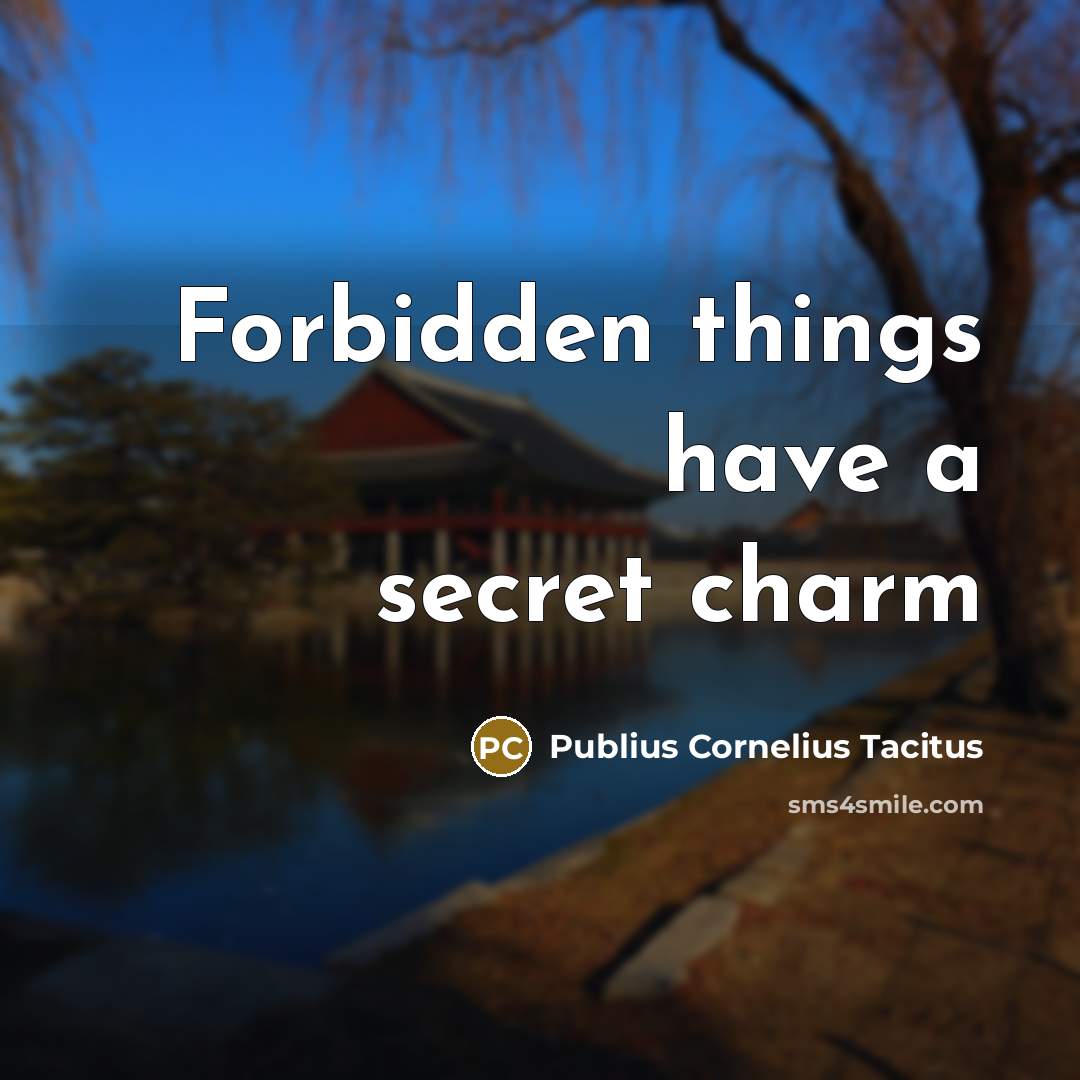 “Forbidden things have a secret charm…” quote by Publius Cornelius Tacitus