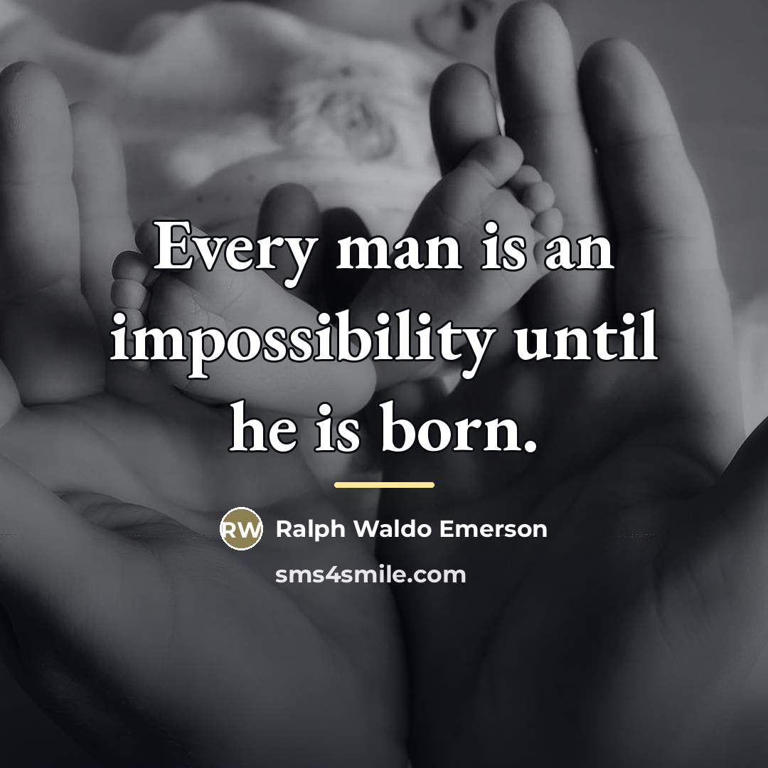 “Every man is an impossibility until he is born.…” quote by Ralph Waldo Emerson