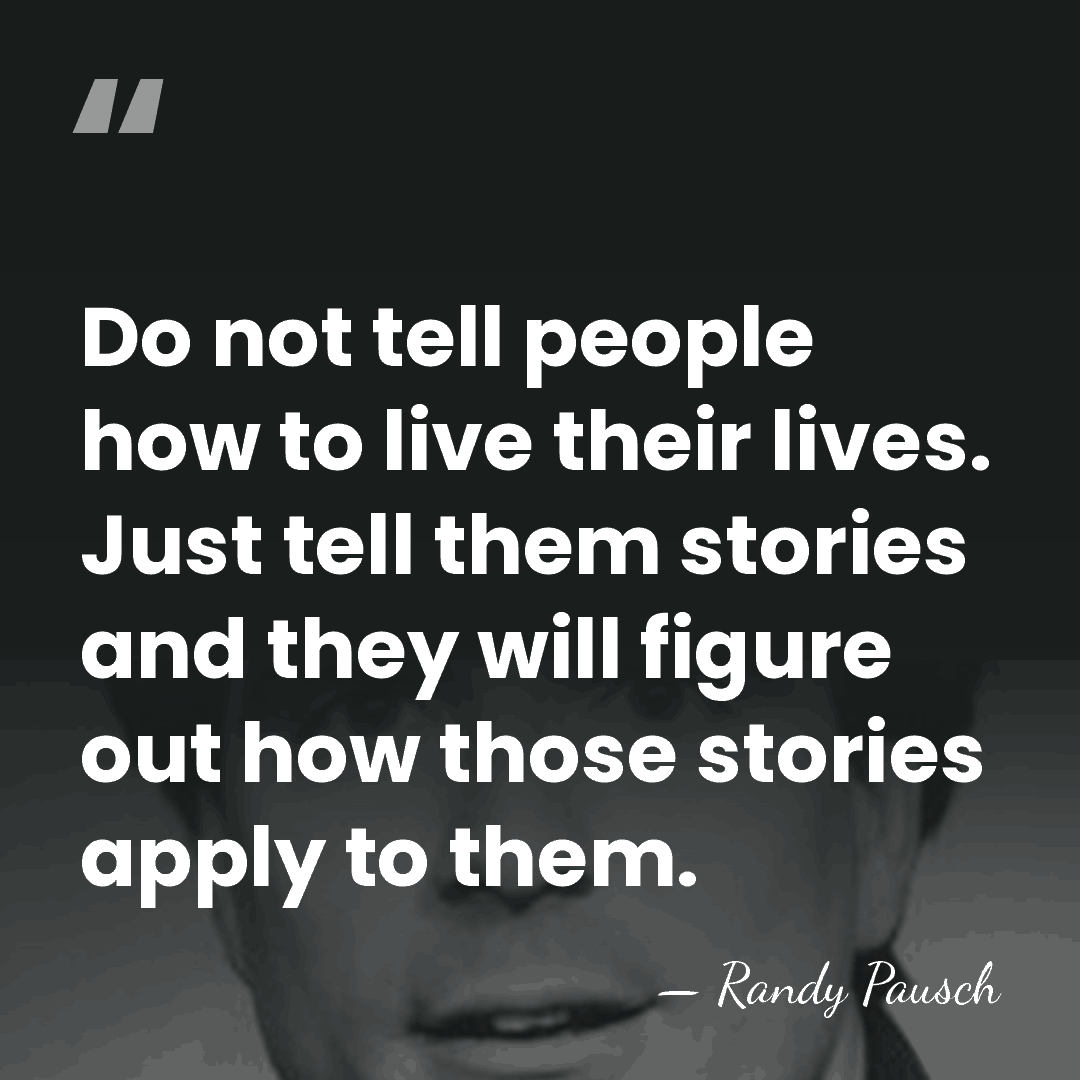 Do not tell people how to live their lives. Just tell them&hellip; - Randy Pausch