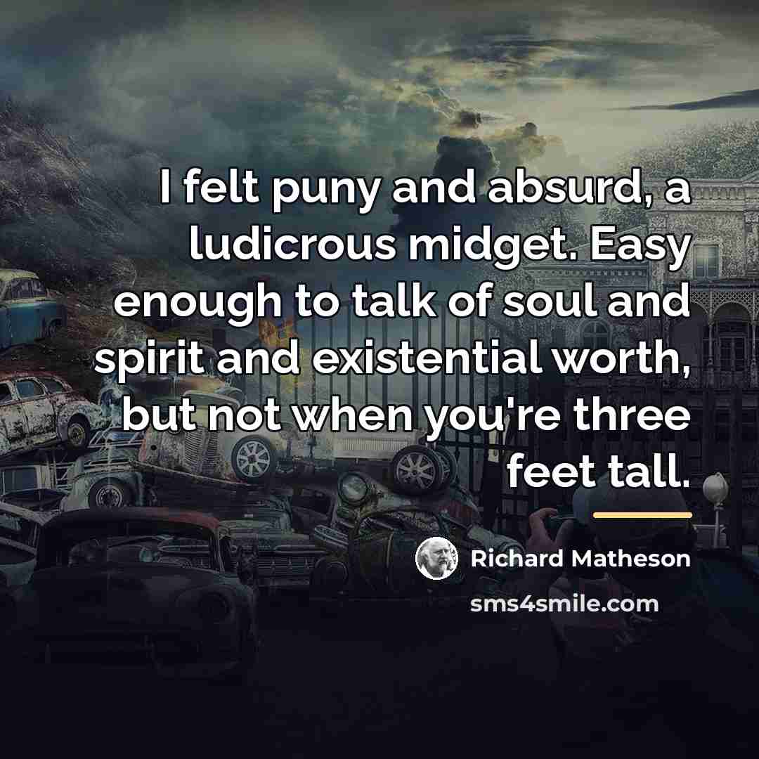 “I felt puny and absurd, a ludicrous midget. Easy enough…” quote by Richard Matheson