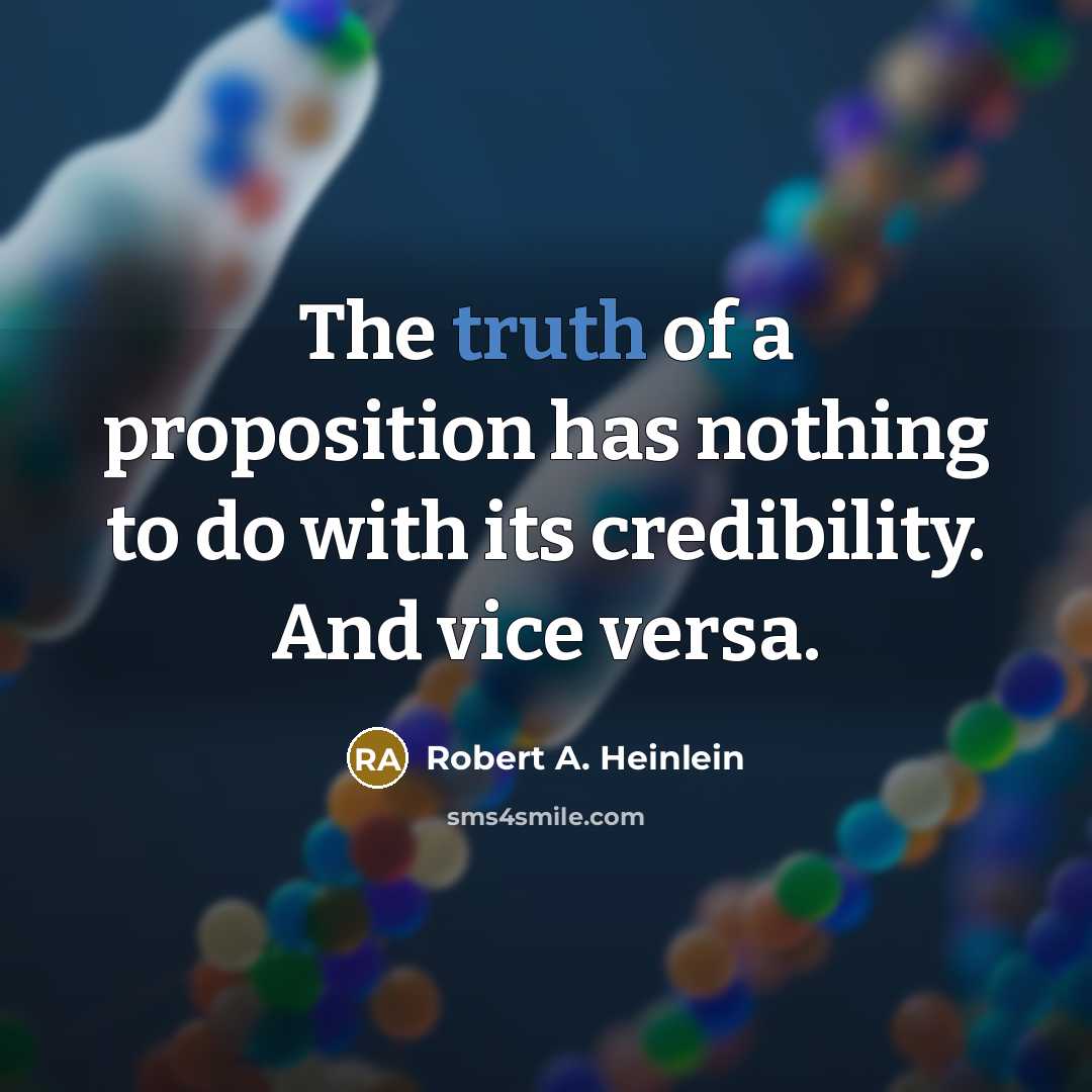 “The truth of a proposition has nothing to do with…” quote by Robert A. Heinlein