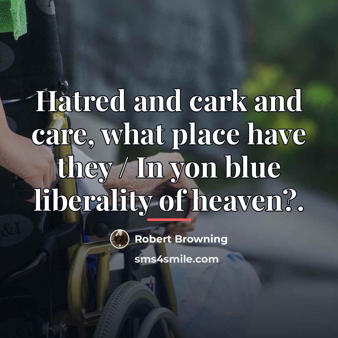 “Hatred and cark and care, what place have they /…” quote by Robert Browning