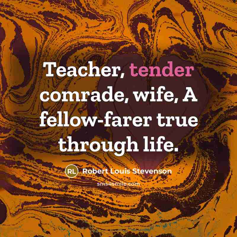 “Teacher, tender comrade, wife, A fellow-farer true through life.…” quote by Robert Louis Stevenson