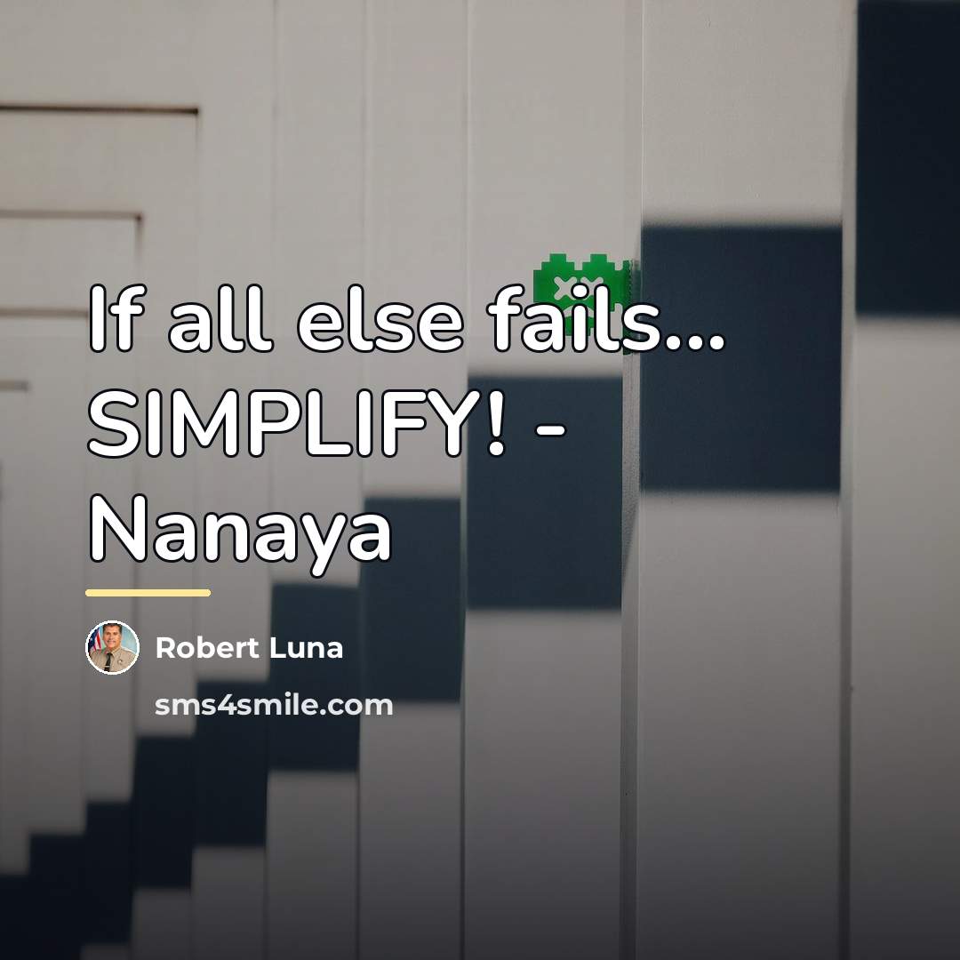 “If all else fails... SIMPLIFY! - Nanaya…” quote by Robert Luna