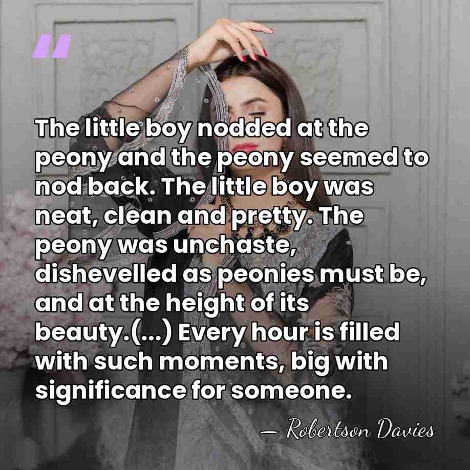 The little boy nodded at the peony and the peony seemed to&hellip; - Robertson Davies